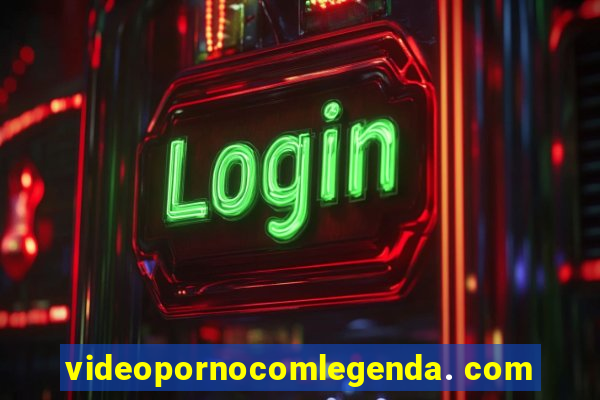 videopornocomlegenda. com